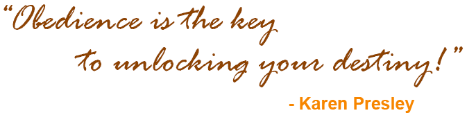 Obedience is the Key to unlocking your destiny! - Karen Presley